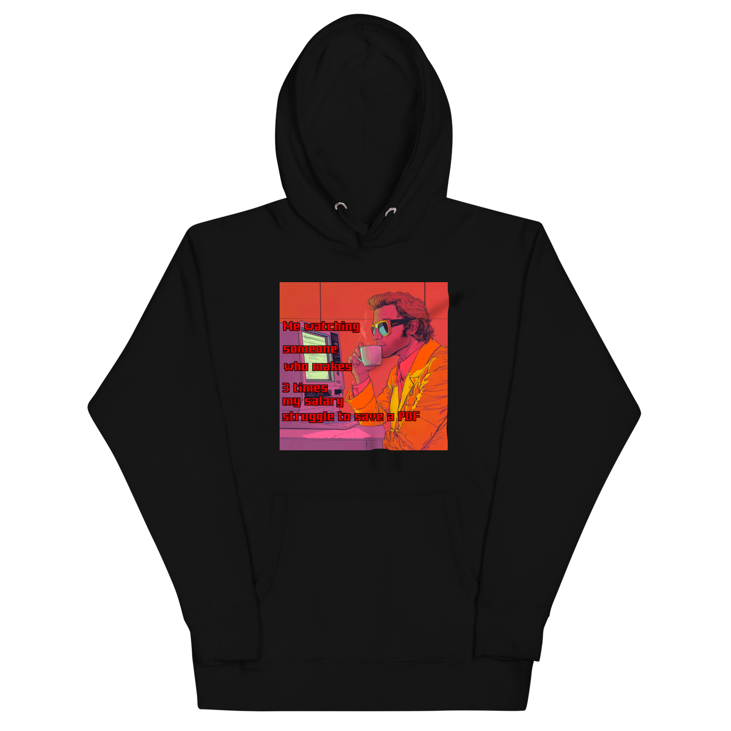 "ME WATCHING SOMEONE WHO MAKES 3 TIMES MY SALARY..." • Premium Hoodie