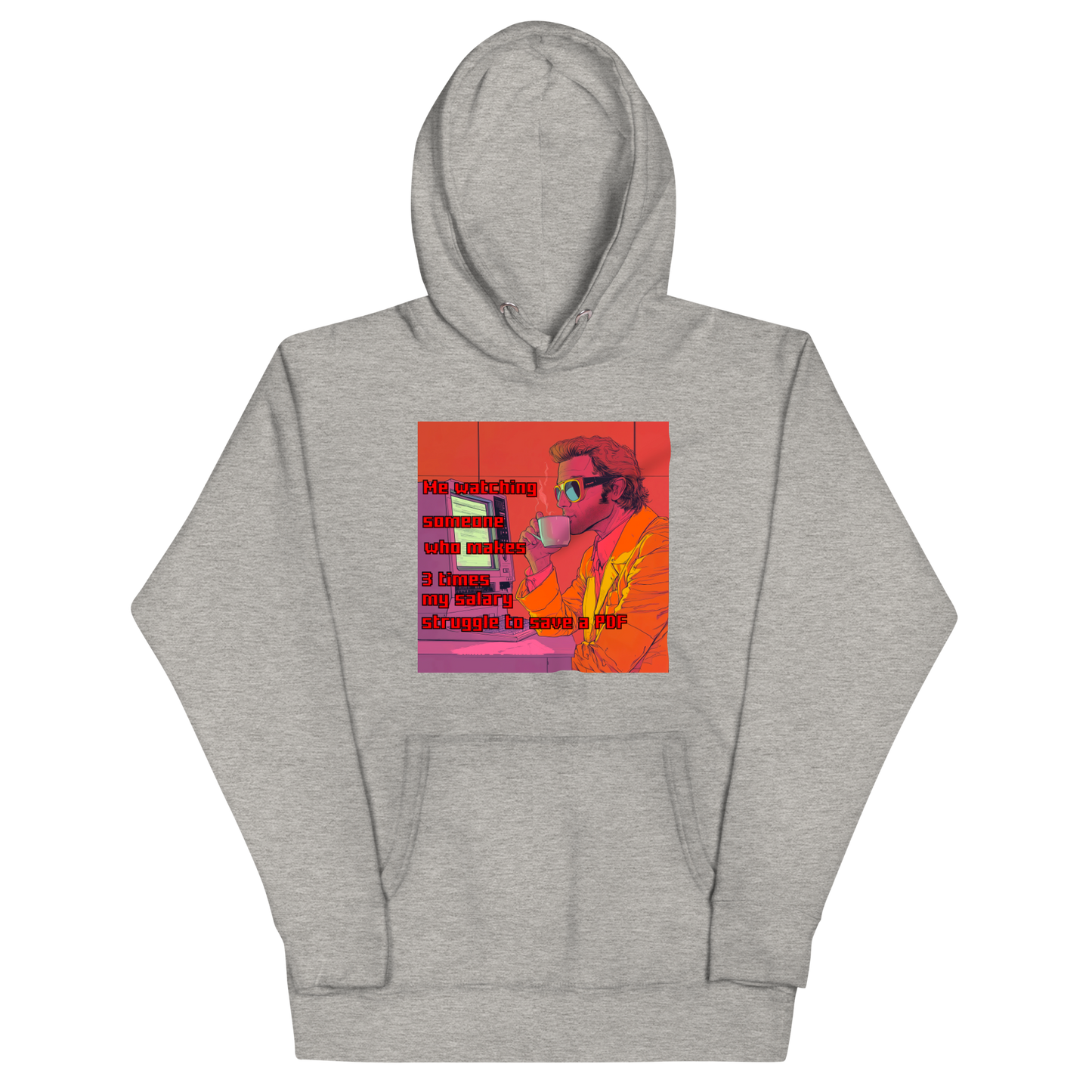 "ME WATCHING SOMEONE WHO MAKES 3 TIMES MY SALARY..." • Premium Hoodie