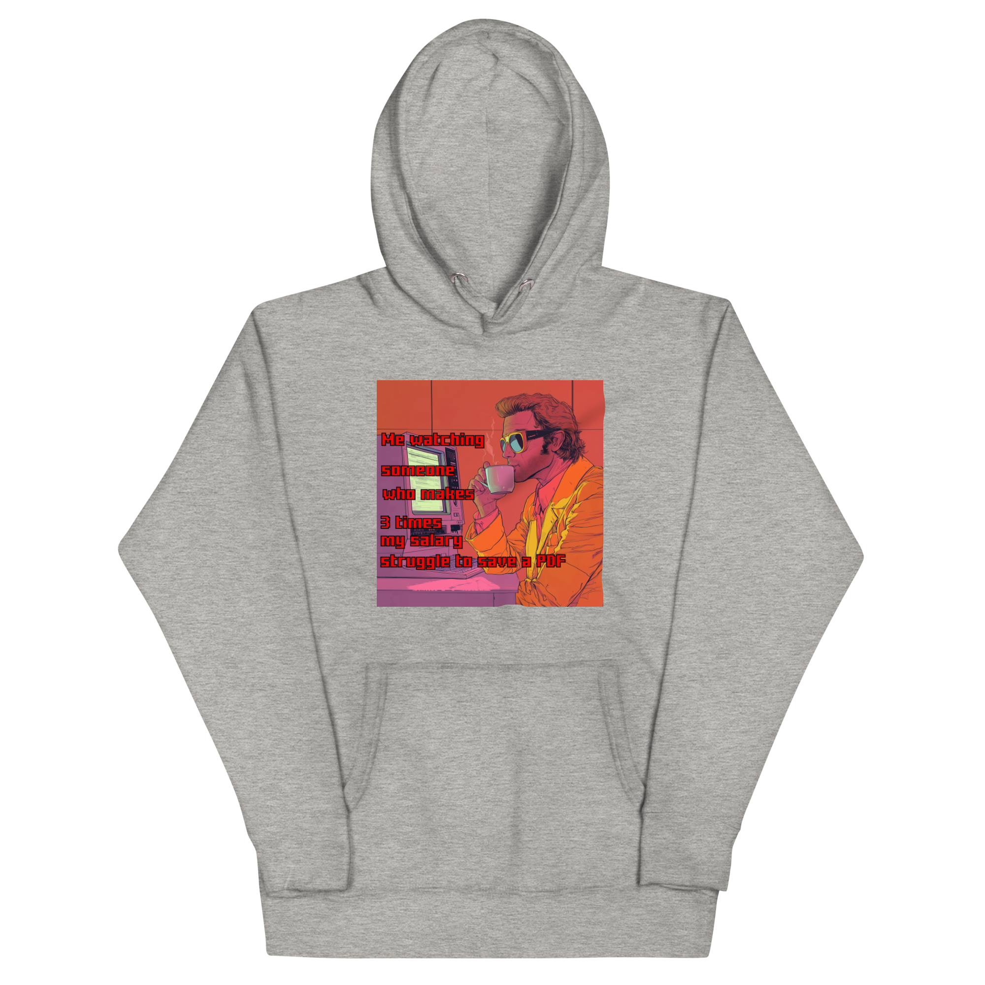 "ME WATCHING SOMEONE WHO MAKES 3 TIMES MY SALARY..." • Premium Hoodie