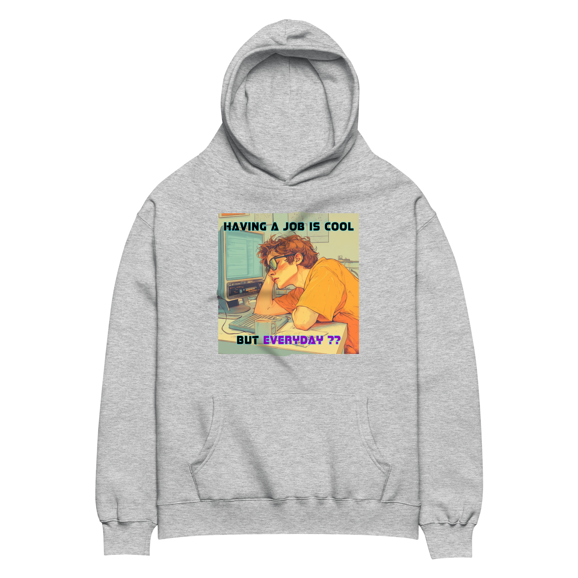 "HAVING A JOB IS COOL, BUT EVERYDAY??" • Oversized Hoodie