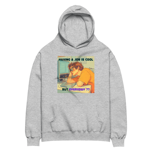 "HAVING A JOB IS COOL, BUT EVERYDAY??" • Oversized Hoodie