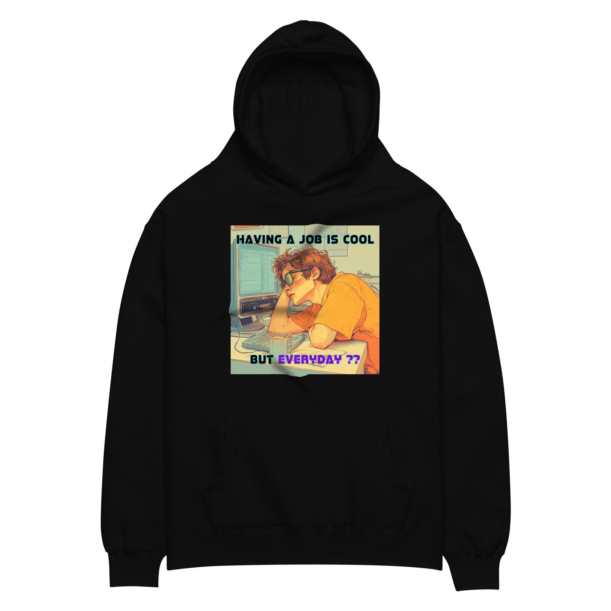 "HAVING A JOB IS COOL, BUT EVERYDAY??" • Oversized Hoodie