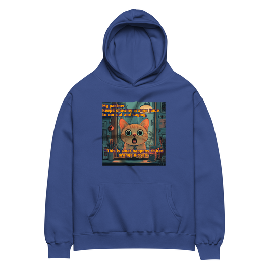"...THIS IS WHAT HAPPENS TO BAD ORANGE KITTIES" • Oversized Hoodie