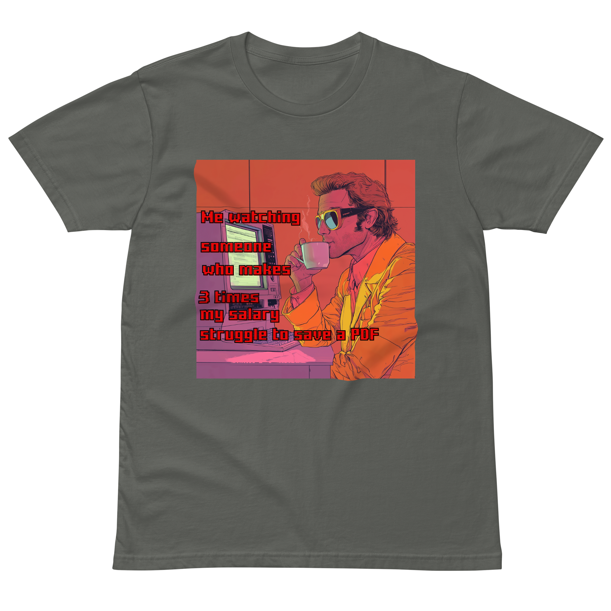 "ME WATCHING SOMEONE WHO MAKES 3 TIMES MY SALARY, " • Premium T-shirt