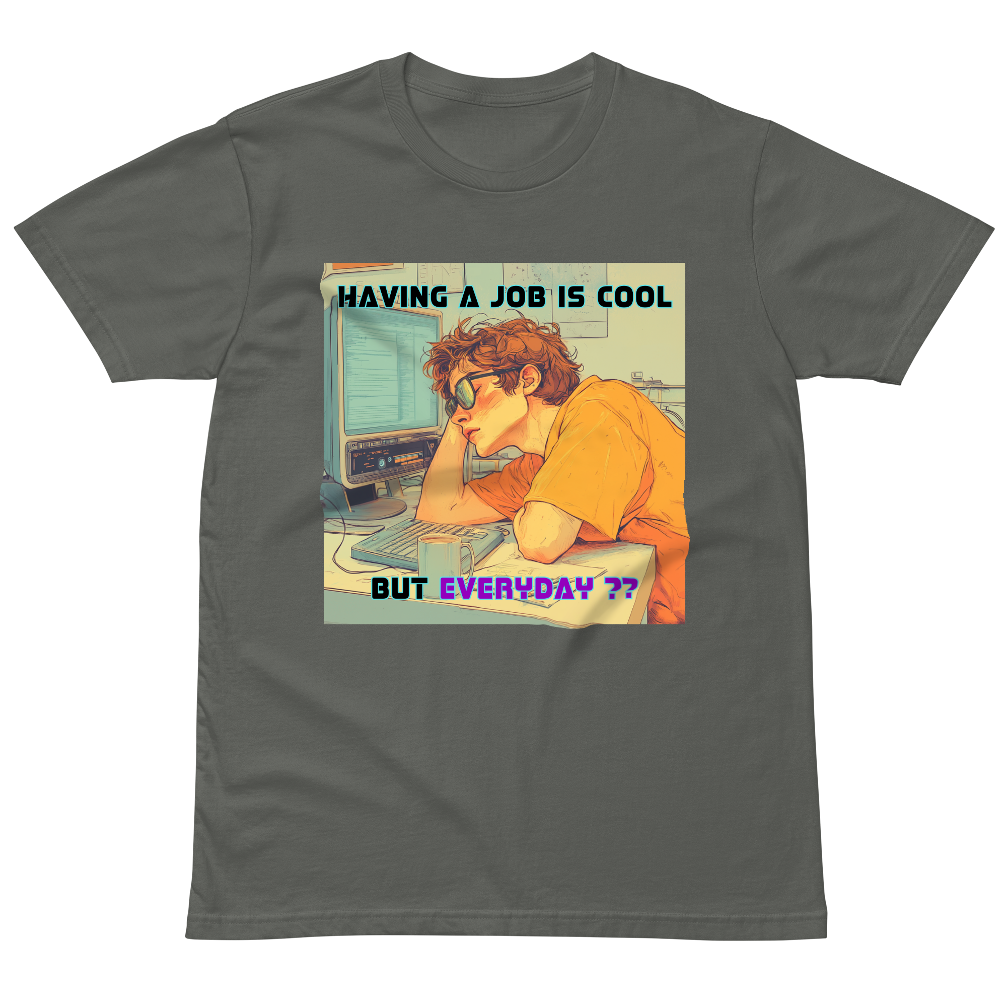 "HAVING A JOB IS COOL, BUT EVERYDAY??" • Premium T-shirt