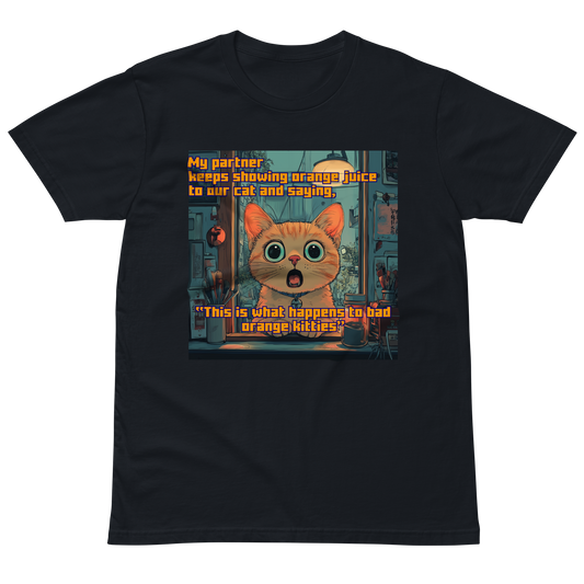 "...THIS IS WHAT HAPPENS TO BAD ORANGE KITTIES" • Premium T-shirt