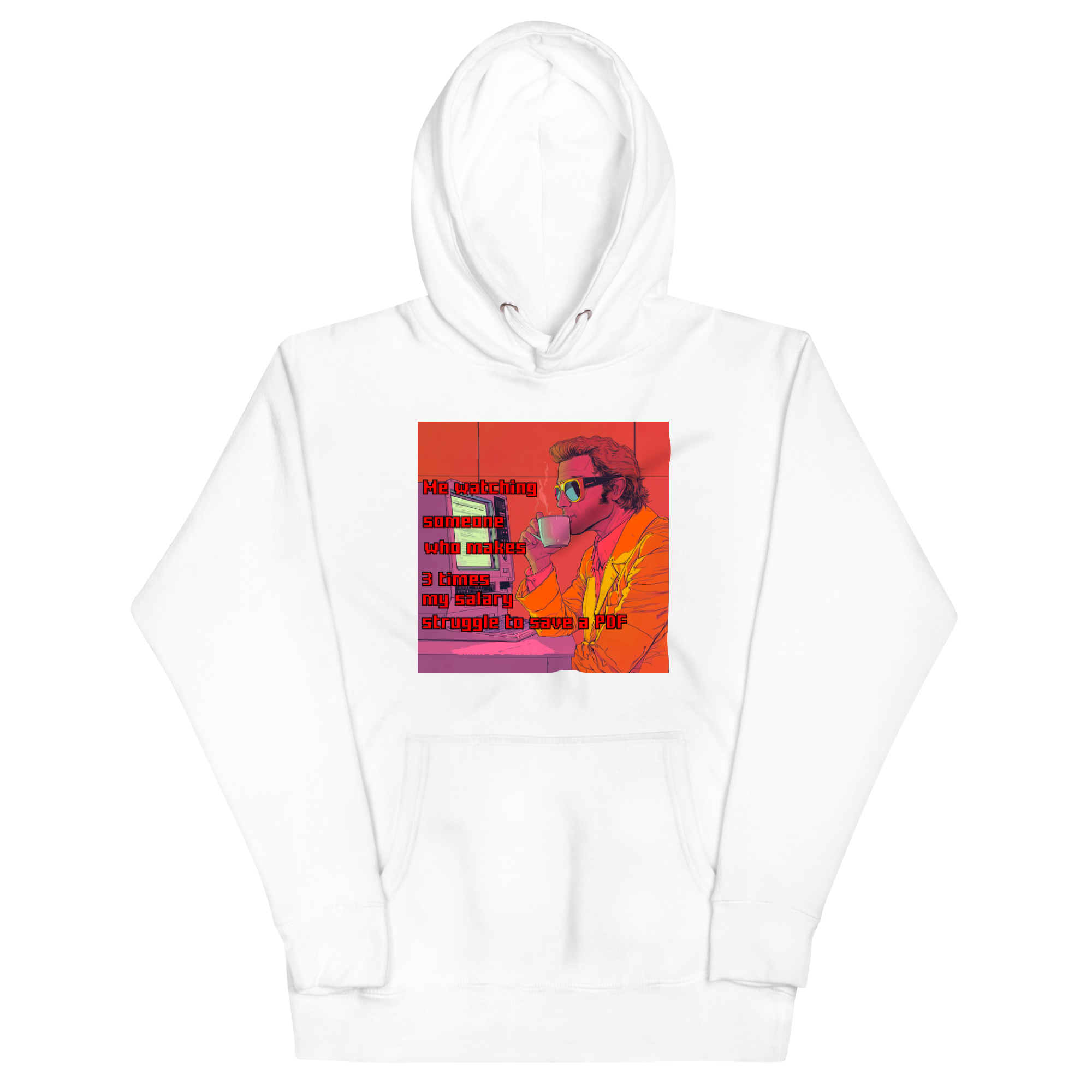 "ME WATCHING SOMEONE WHO MAKES 3 TIMES MY SALARY..." • Premium Hoodie